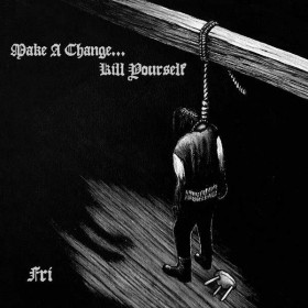 Make A Change... Kill Yourself – Fri CD
